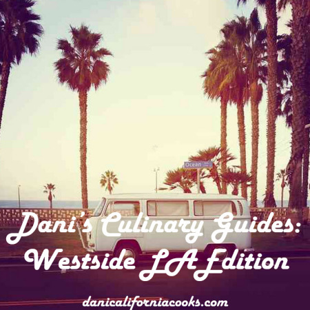 Dani’s Culinary Travel Guides: Westside LA Edition